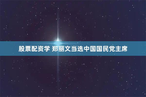 股票配资学 郑丽文当选中国国民党主席