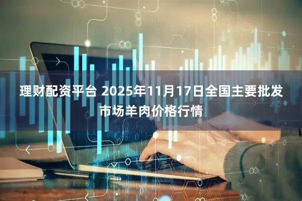 理财配资平台 2025年11月17日全国主要批发市场羊肉价格行情